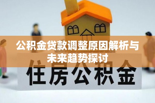 九龙公积金贷款调整原因解析与未来趋势探讨