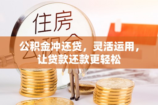九龙公积金冲还贷，灵活运用，让贷款还款更轻松