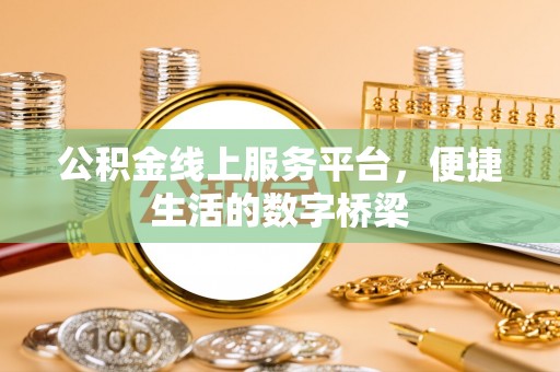 九龙公积金线上服务平台，便捷生活的数字桥梁