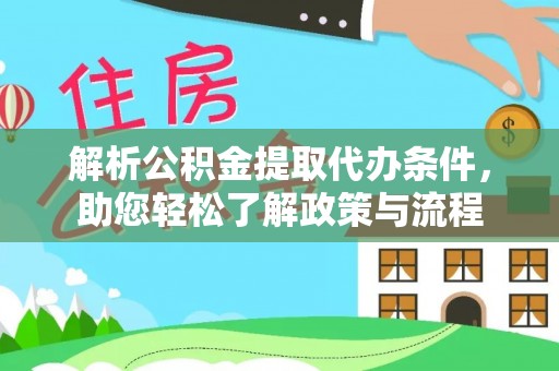 九龙解析公积金提取代办条件，助您轻松了解政策与流程