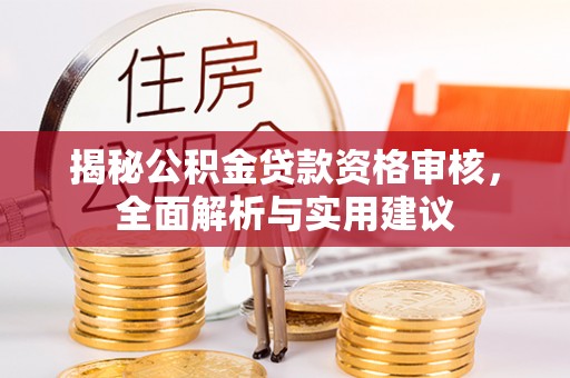 九龙揭秘公积金贷款资格审核，全面解析与实用建议