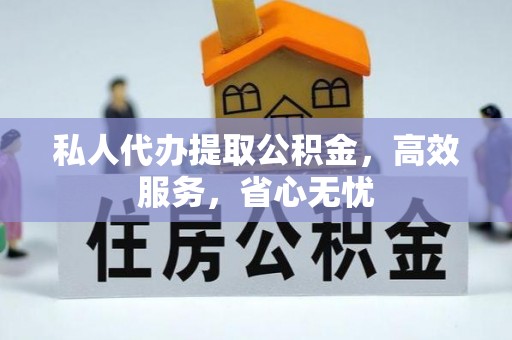 九龙私人代办提取公积金，高效服务，省心无忧