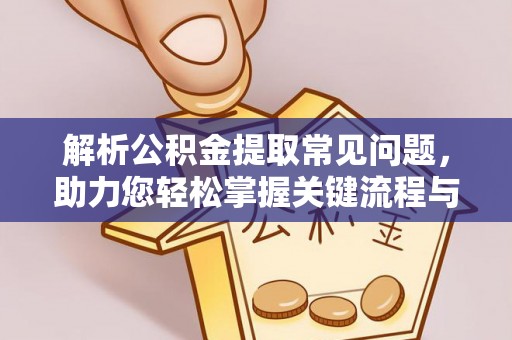 九龙解析公积金提取常见问题，助力您轻松掌握关键流程与技巧