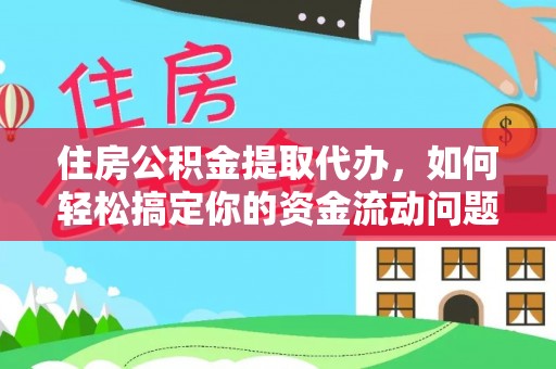 九龙住房公积金提取代办，如何轻松搞定你的资金流动问题