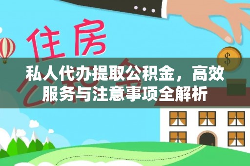 九龙私人代办提取公积金，高效服务与注意事项全解析