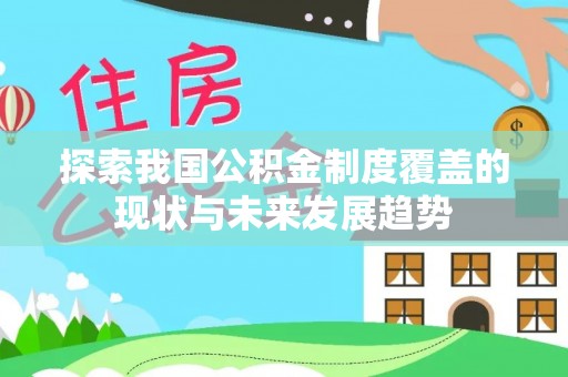 九龙探索我国公积金制度覆盖的现状与未来发展趋势