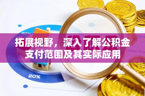 九龙拓展视野，深入了解公积金支付范围及其实际应用