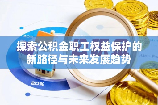 九龙探索公积金职工权益保护的新路径与未来发展趋势