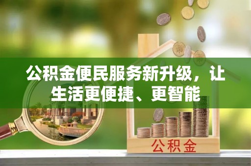 九龙公积金便民服务新升级，让生活更便捷、更智能