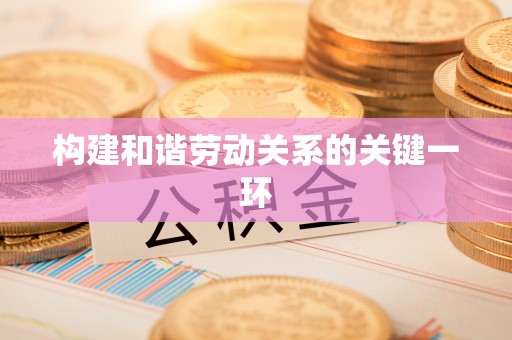 九龙构建和谐劳动关系的关键一环