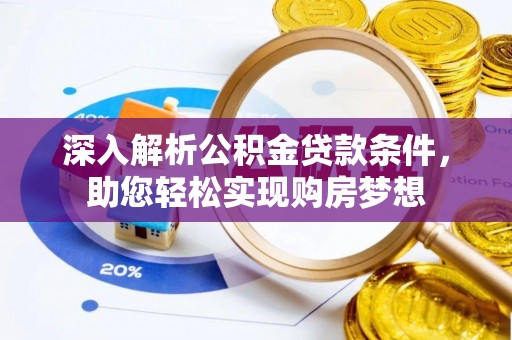 九龙深入解析公积金贷款条件，助您轻松实现购房梦想