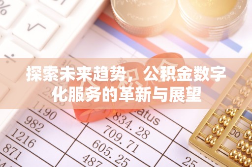 九龙探索未来趋势，公积金数字化服务的革新与展望