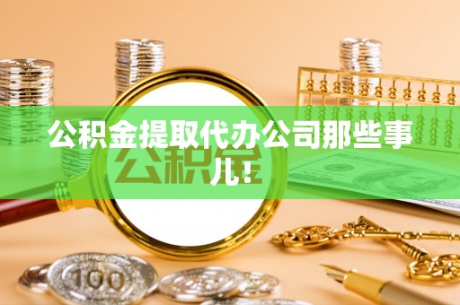 九龙公积金提取代办公司那些事儿！