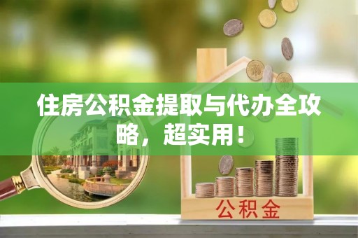 九龙住房公积金提取与代办全攻略，超实用！