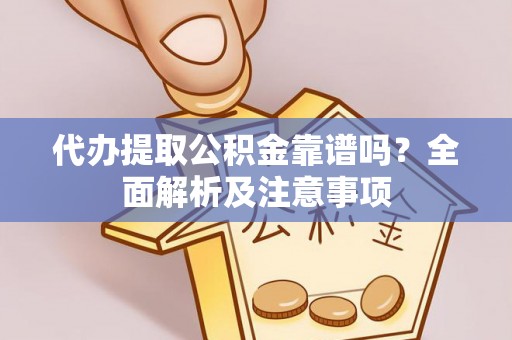 九龙代办提取公积金靠谱吗？全面解析及注意事项