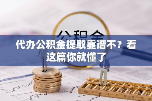 九龙代办公积金提取靠谱不？看这篇你就懂了