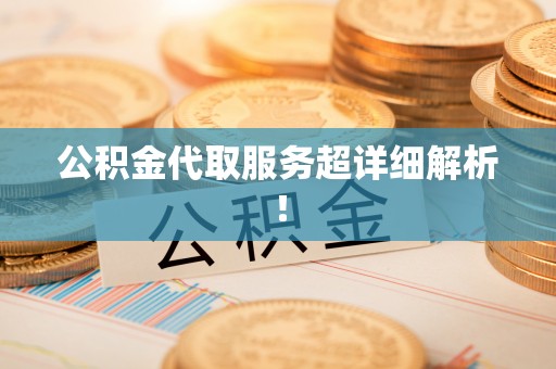 九龙公积金代取服务超详细解析！