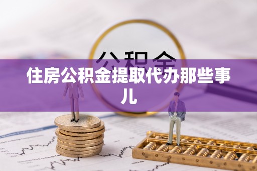 九龙住房公积金提取代办那些事儿