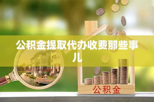 九龙公积金提取代办收费那些事儿