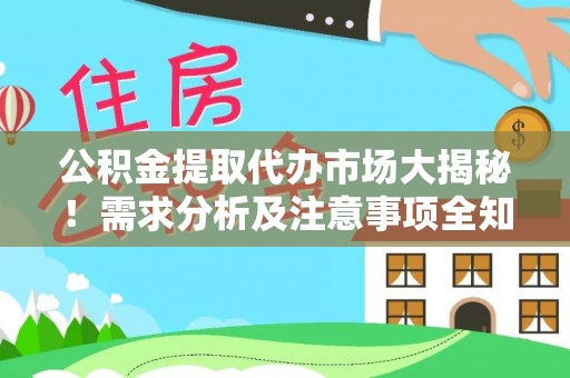 九龙公积金提取代办市场大揭秘！需求分析及注意事项全知道