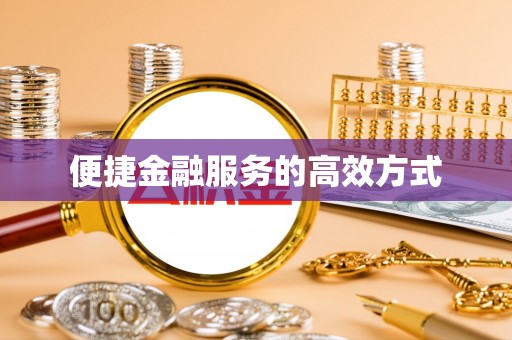 九龙便捷金融服务的高效方式
