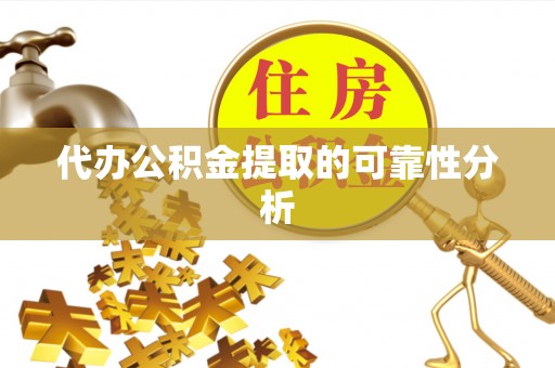 九龙代办公积金提取的可靠性分析
