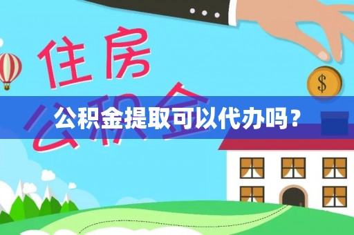 九龙公积金提取可以代办吗？