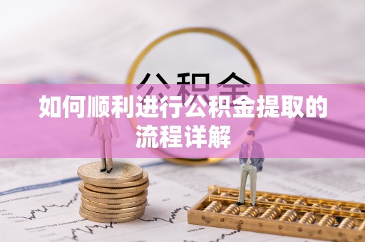 九龙如何顺利进行公积金提取的流程详解