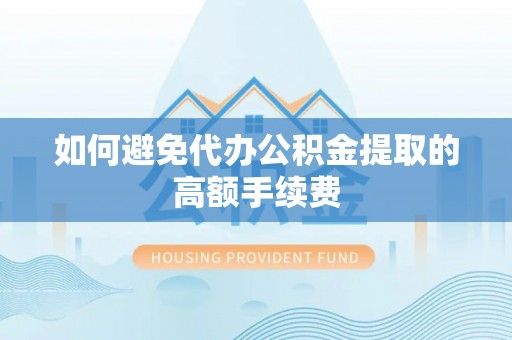 九龙如何避免代办公积金提取的高额手续费