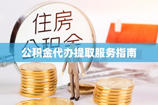 九龙公积金代办提取服务指南