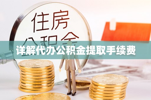 九龙详解代办公积金提取手续费