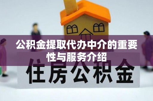 九龙公积金提取代办中介的重要性与服务介绍