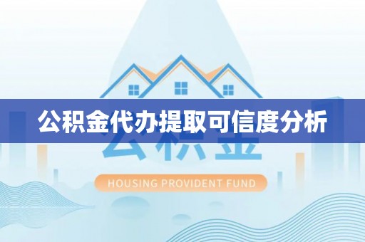 九龙公积金代办提取可信度分析