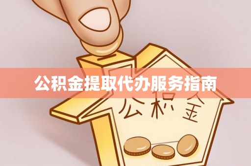 九龙公积金提取代办服务指南