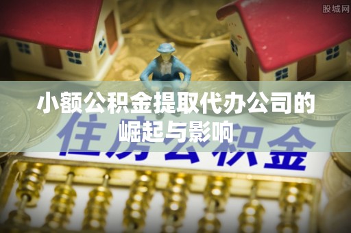 九龙小额公积金提取代办公司的崛起与影响