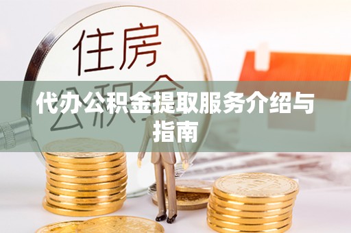 九龙代办公积金提取服务介绍与指南